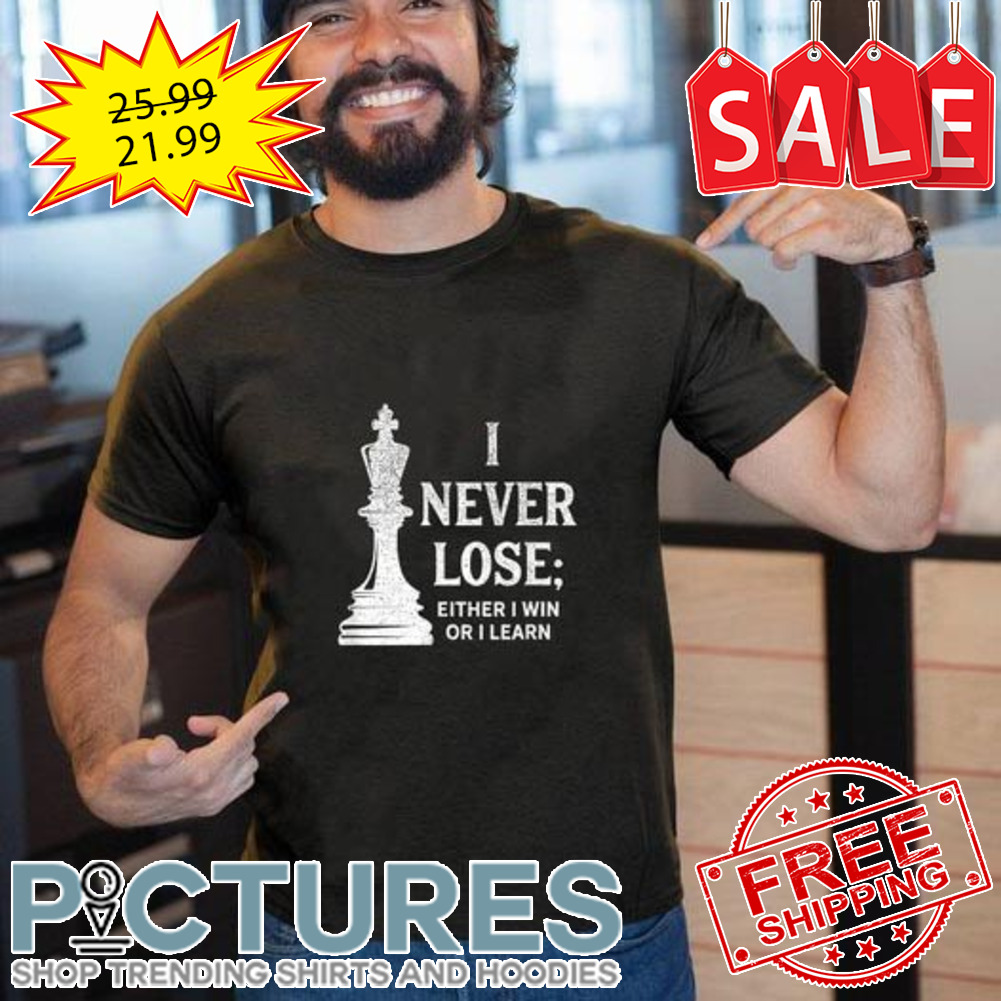 Chess I never lose either I win or I learn shirt