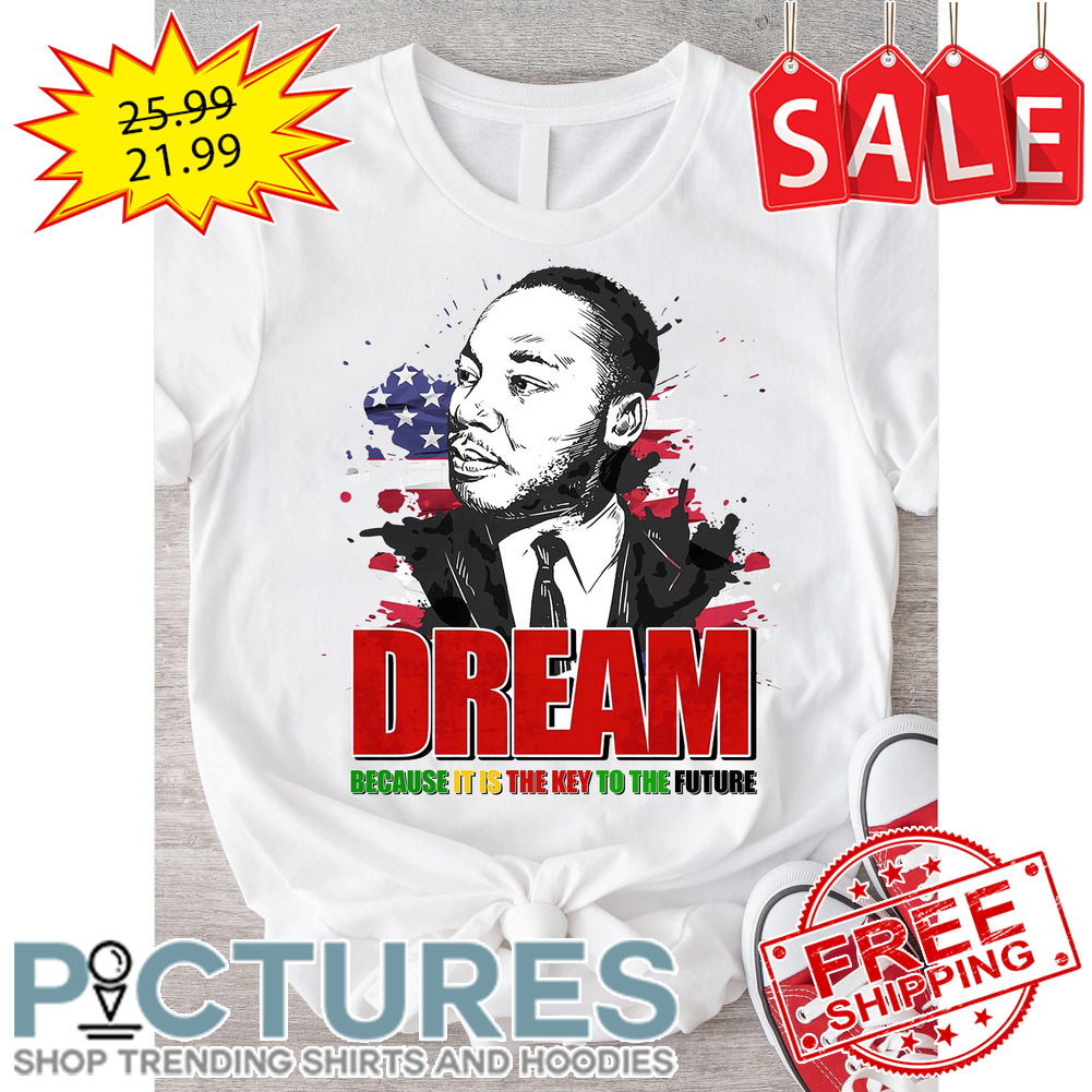 Dream Because it is the key to the future American Flag shirt