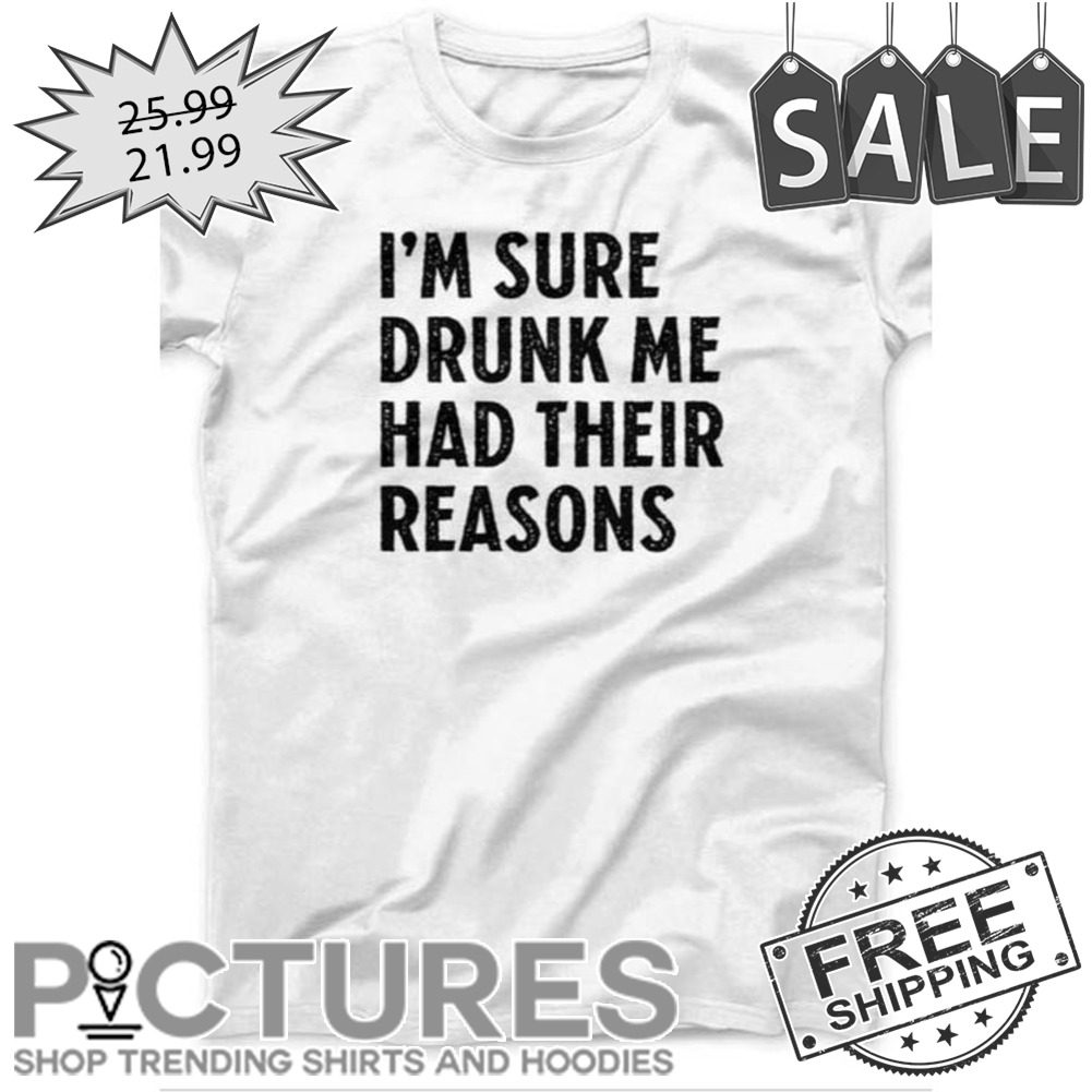 I'm sure drunk me had their reasons vintage shirt