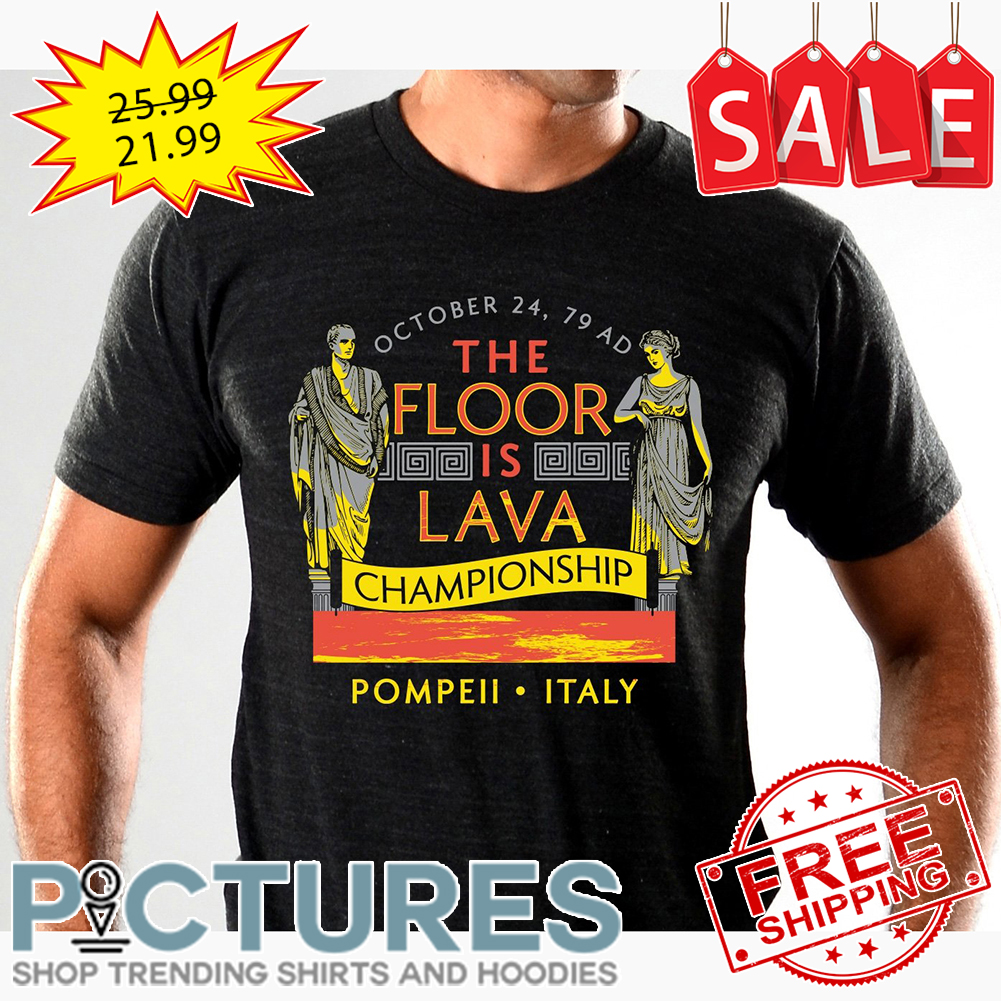 October 24 79 AD The Floor Is Lava Championship Pompell Italy shirt