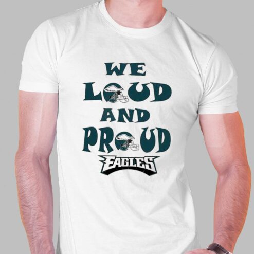 Philadelphia Eagles We Loud And Proud Eagles Super Bowl 2023 shirt