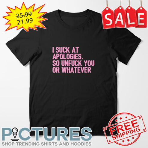 Pink I Suck At Apologies So Unfuck You Or Whatever Vintage shirt
