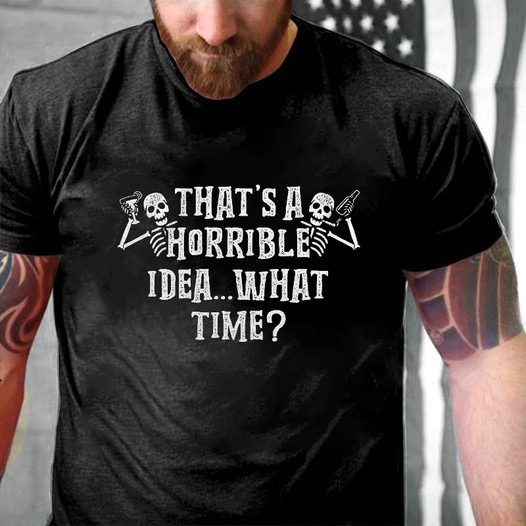 Skeleton that's a horrible idea what time shirt
