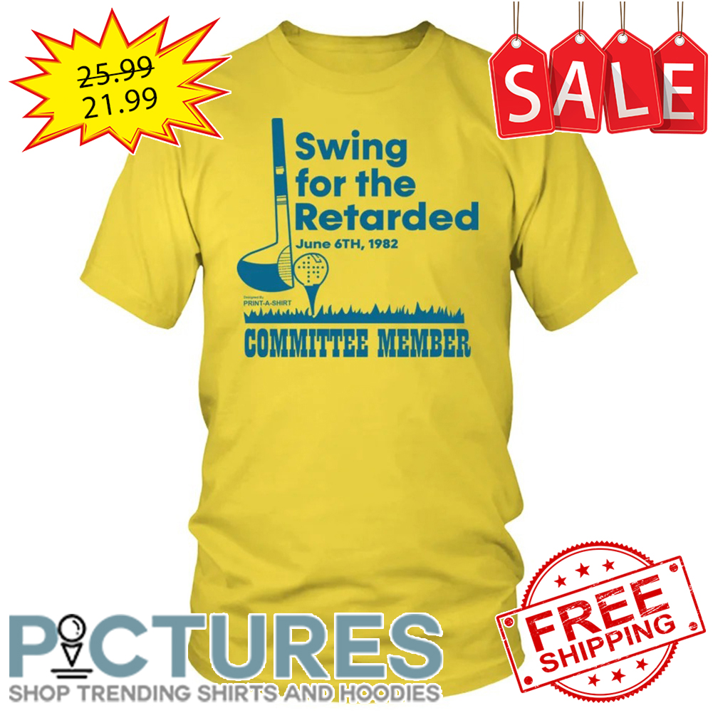 Swing for the retarded June 6th 1982 committee member shirt