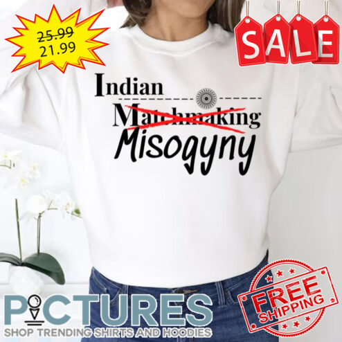 Indian Matchmaking Misogyny shirt