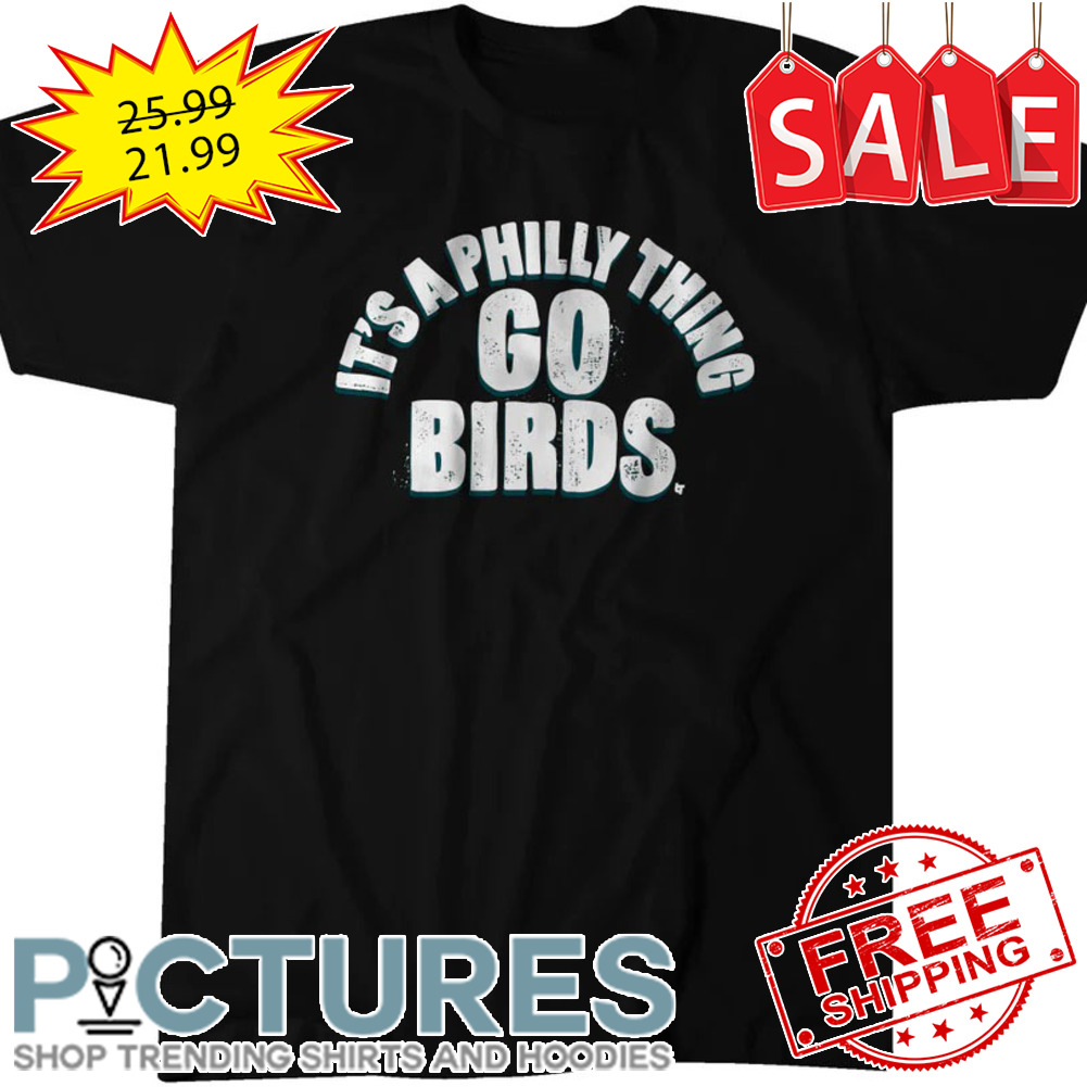 It_s A Philly Thing Go Birds shirt