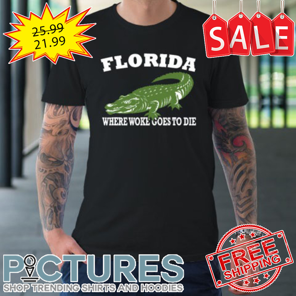 Florida Is Where Woke Goes To Die DeSantis shirt