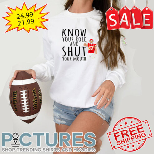 Travis Kelce know your Role Shut Your Mouth Kansas City Chief NFL shirt