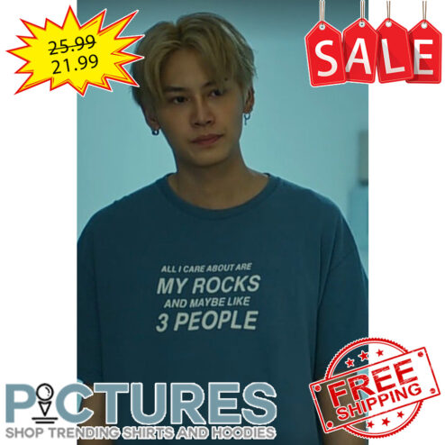 All I care about are my rocks and maybe like 3 people shirt