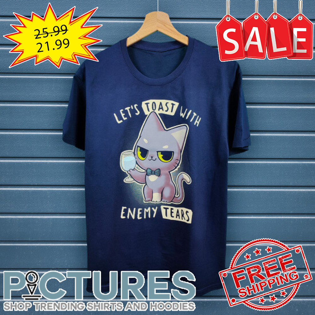 Cat drink let's toast with enemy tears shirt