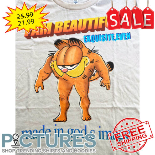 Garfield I am beautiful exquisite even made in god's image shirt