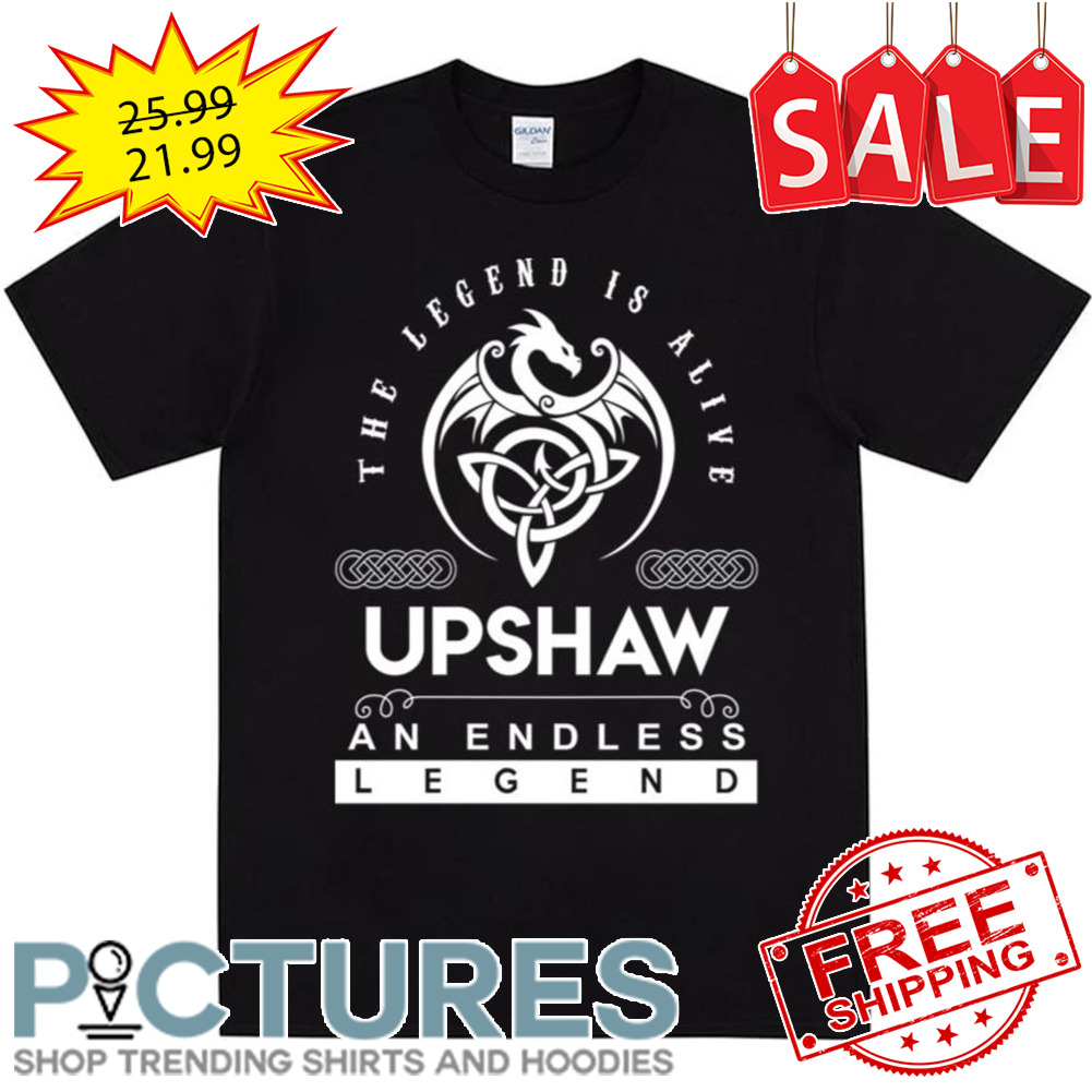 Upshaw The Legend Is Alive An Endless Legend shirt