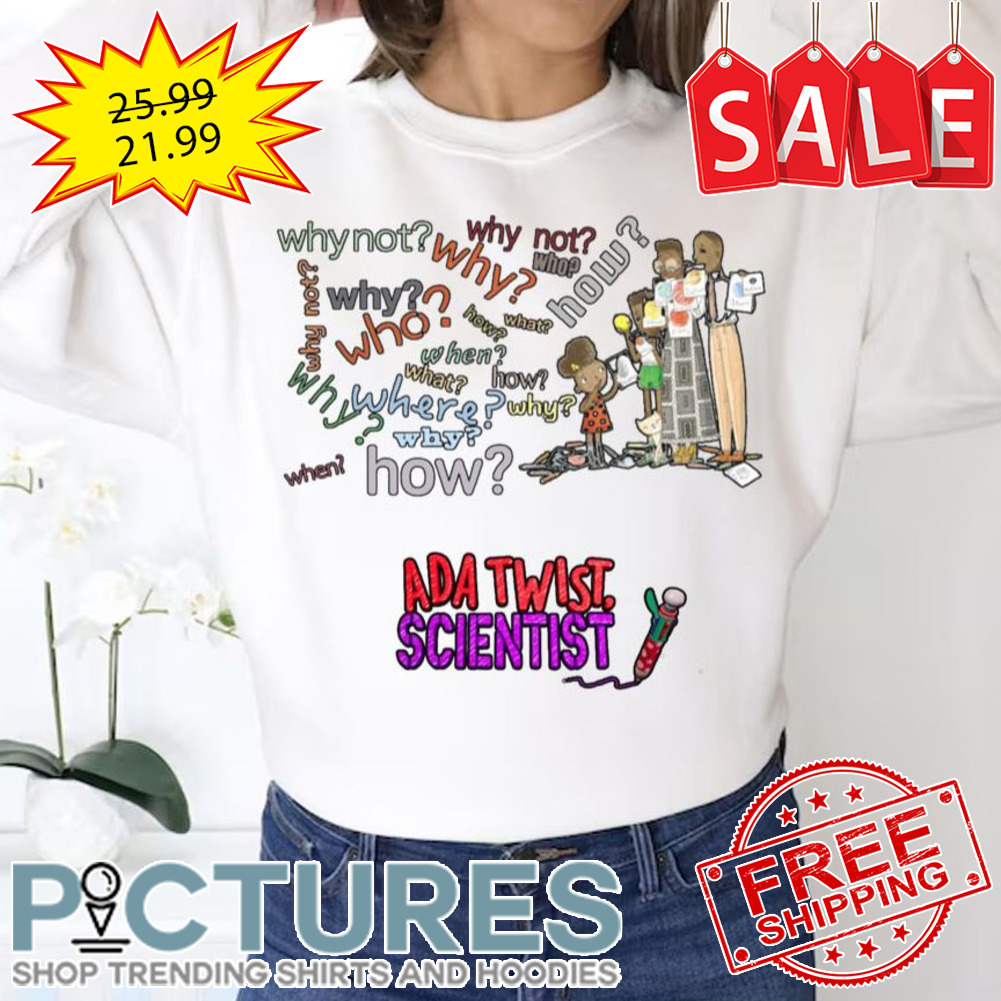 Why Not Where Who Ada Twist Scientist shirt