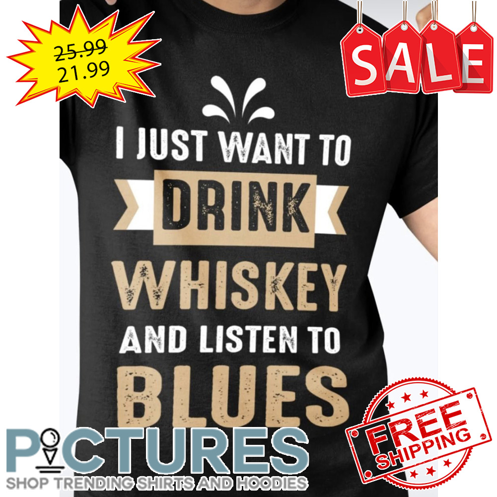 I just want to drink whiskey and listen to blues vintage shirt