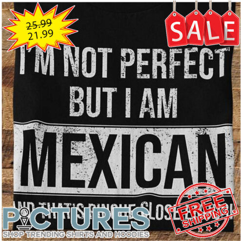 I'm not perfect but I am mexican and that's pinche close enough vintage shirt