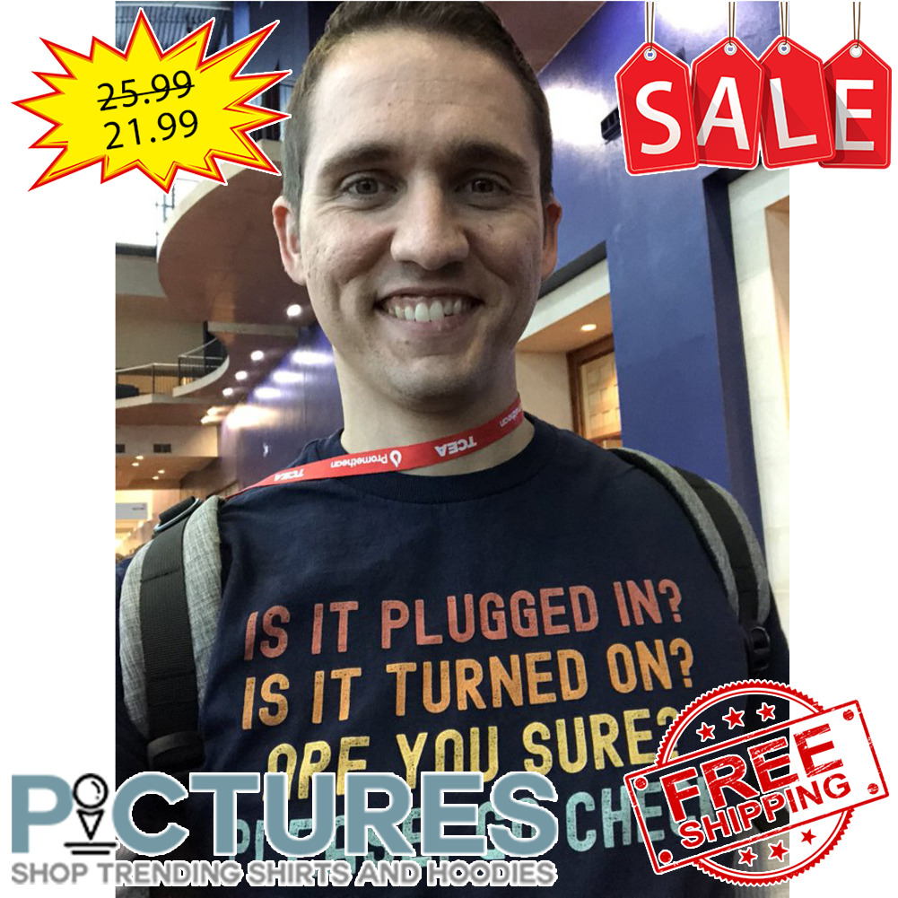 Is it plugged in is it turned on are you sure please go check retro vintage shirt