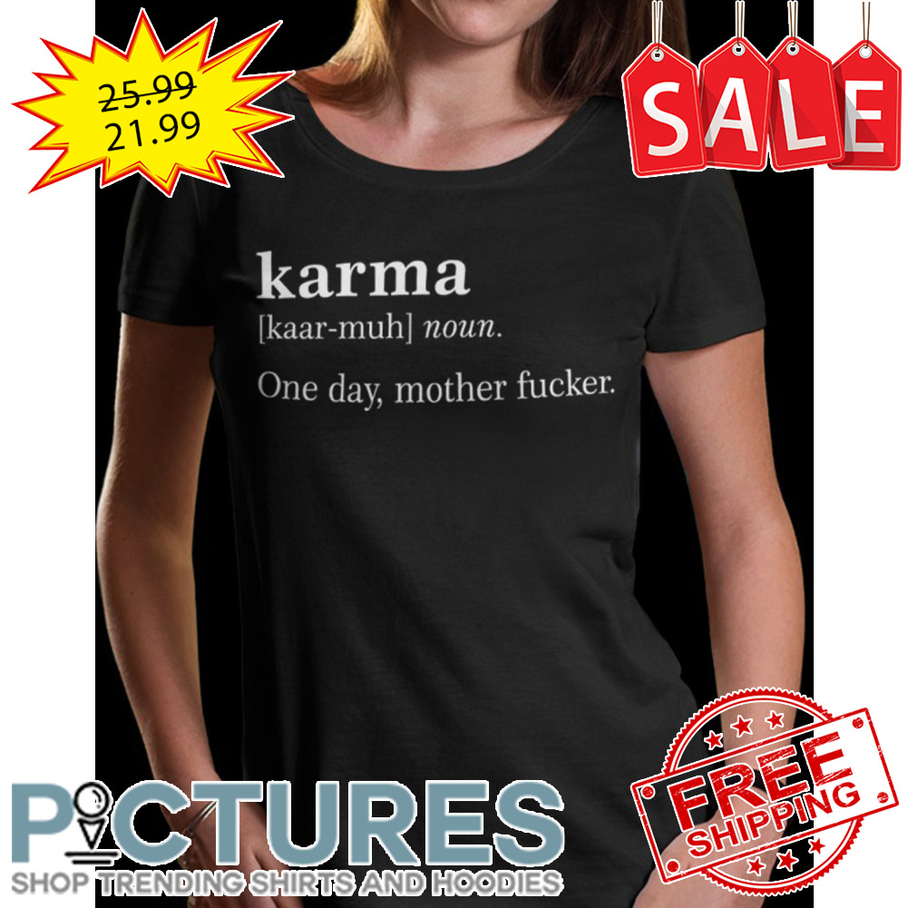 Karma noun One day mother fucker shirt