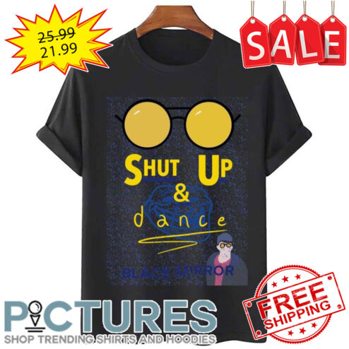 Shut Up And Dance Black Mirror shirt
