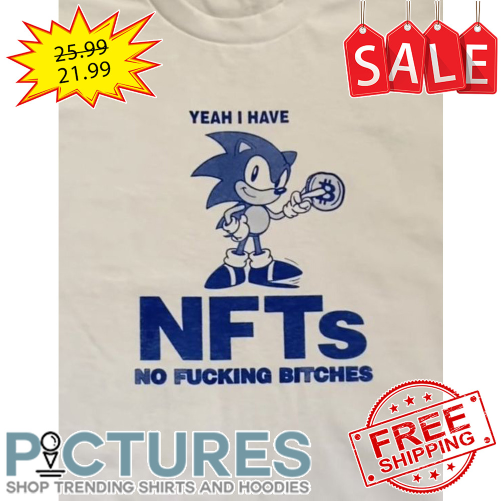 Sonic yeah I have NFTS no fucking bitches shirt