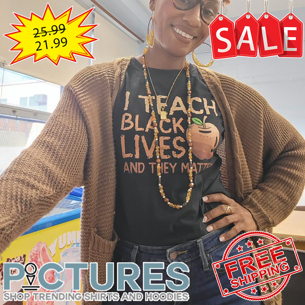 Apple I teach black lives and they matter shirt