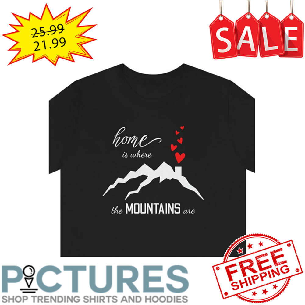 Home is where the mountains are shirt