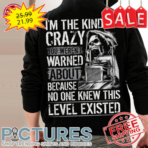 I'm the kind of crazy you weren't warned about because no one knew this level existed shirt