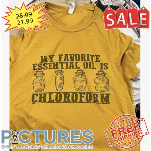 My favorite essential oil is Chloroform shirt