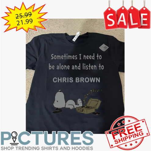 Snoopy sometimes I need to be alone and listen to Chris Brown shirt