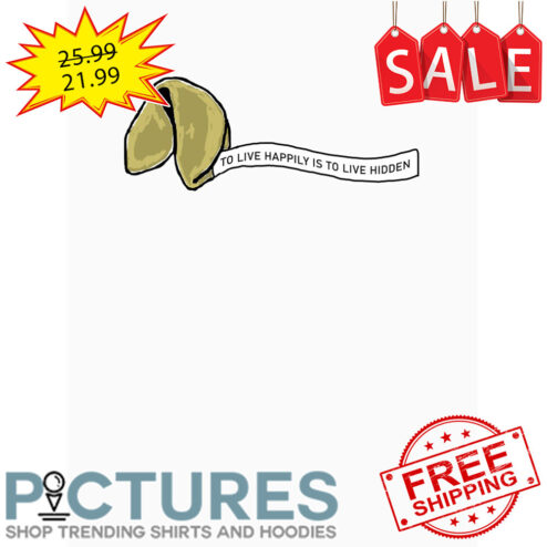 To live happily is to live hidden shirt