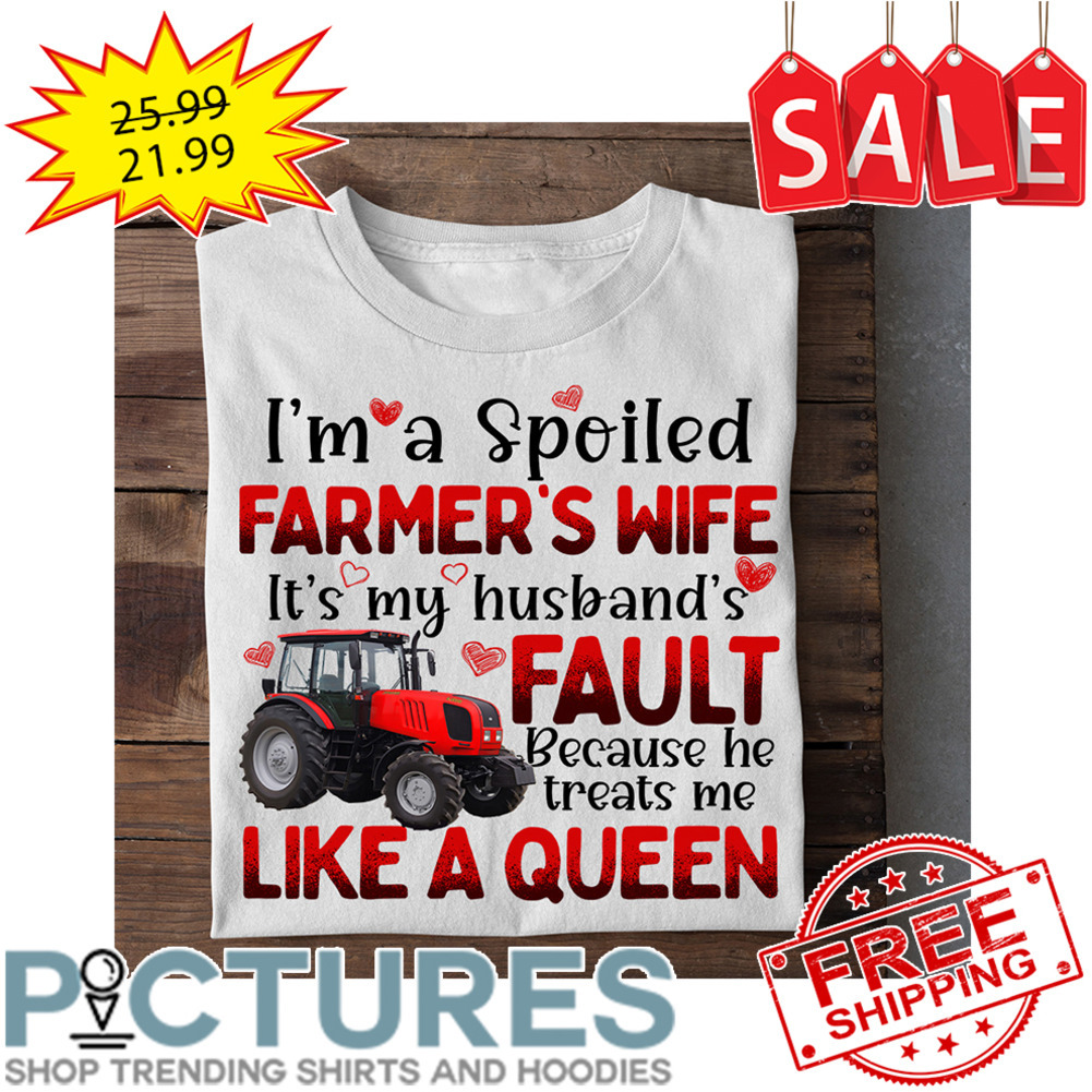 Tractor i'm a spoiled farmer's wife it's my husband's fault because he treats me like a queen Valentine's day shirt