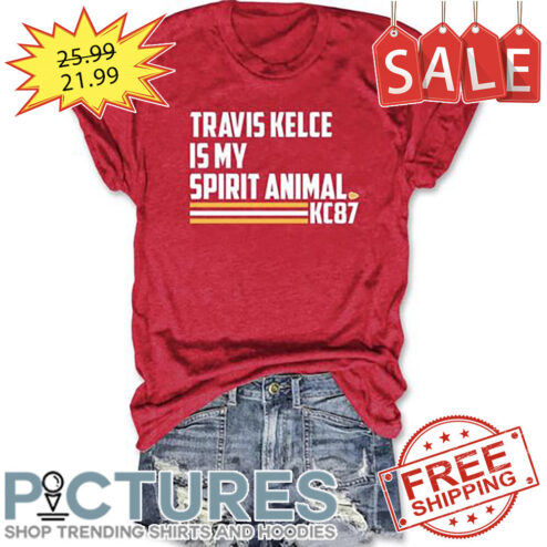 Travis Kelce is my spirit animal KC87 Kansas City Chief shirt