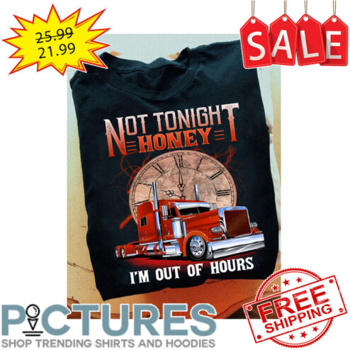 Truck not tonight honey i'm out of hours shirt