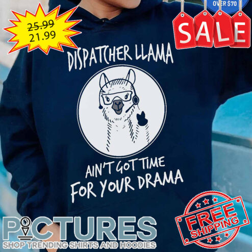 Dispatcher Llama ain't got time for your drama shirt