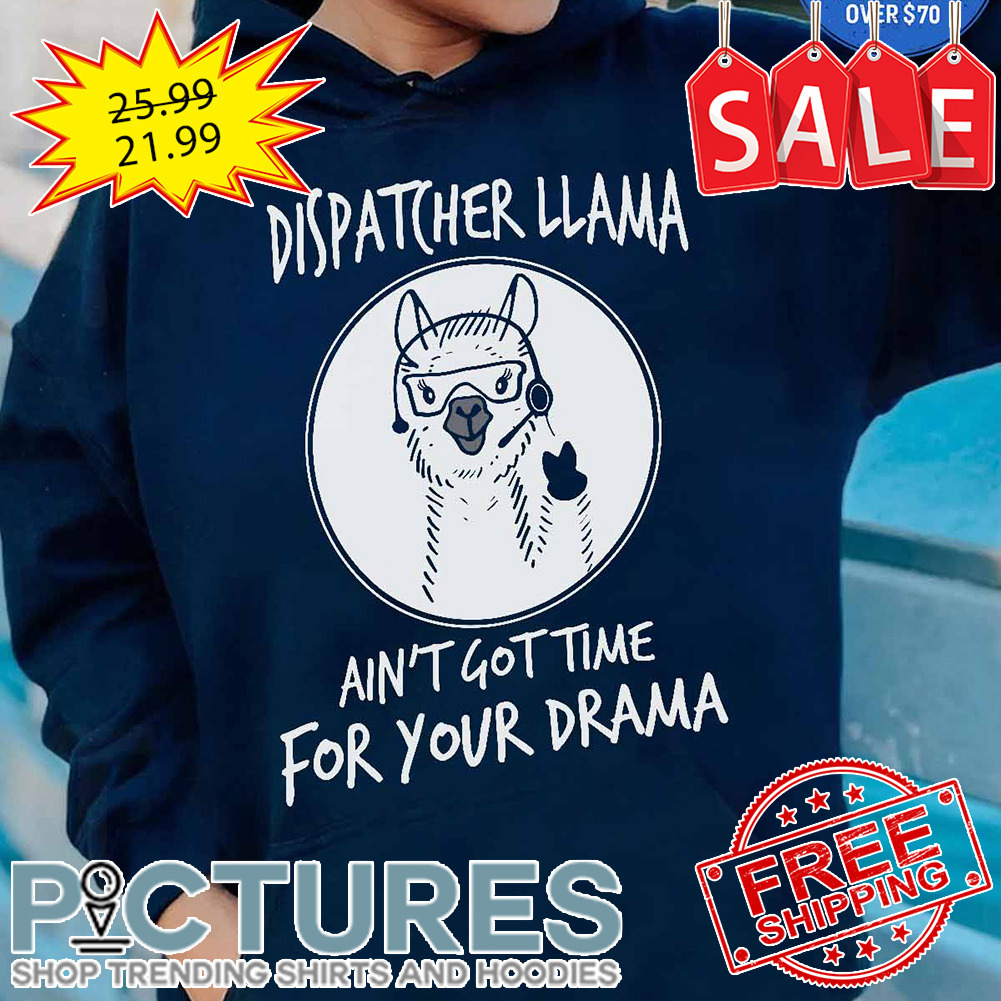 Dispatcher Llama ain't got time for your drama shirt
