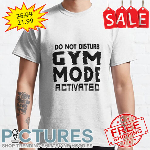 Do not disturb gym mode activated shirt