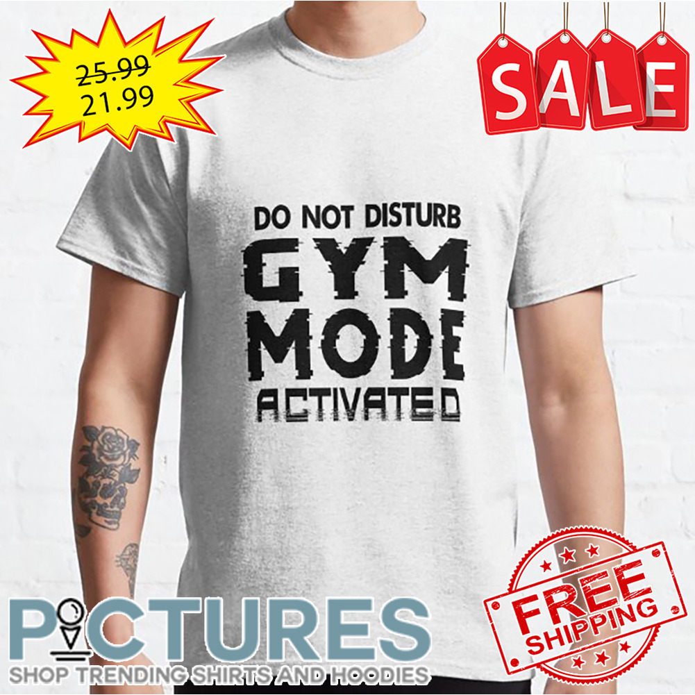 Do not disturb gym mode activated shirt