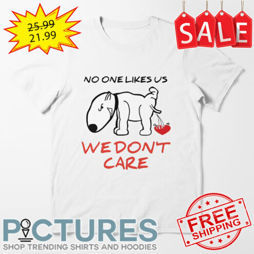 Dog no one likes us we don't care shirt