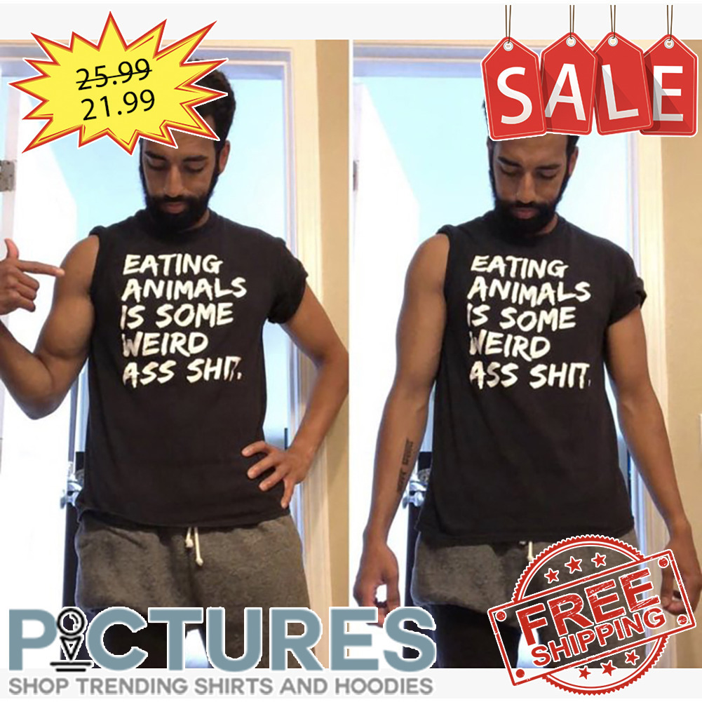 Eating animals is some weird ass shit shirt