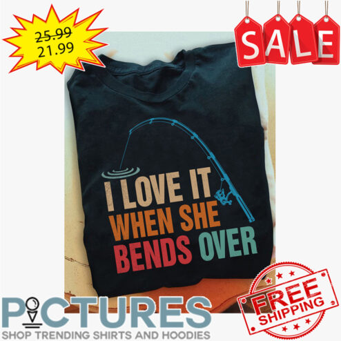 Fishing I love it when she bends over vintage shirt