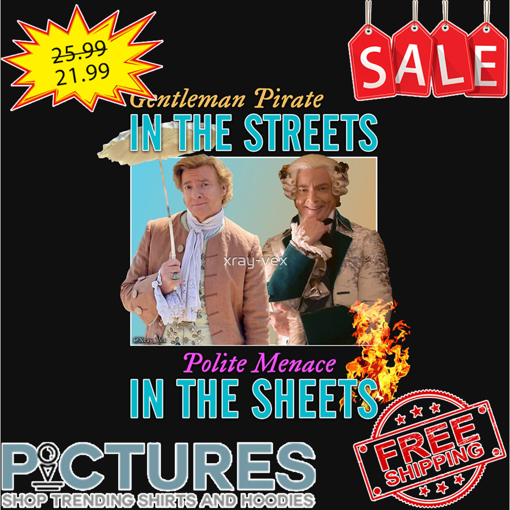 Gentleman Pirate in the streets Polite Menace in the sheets shirt