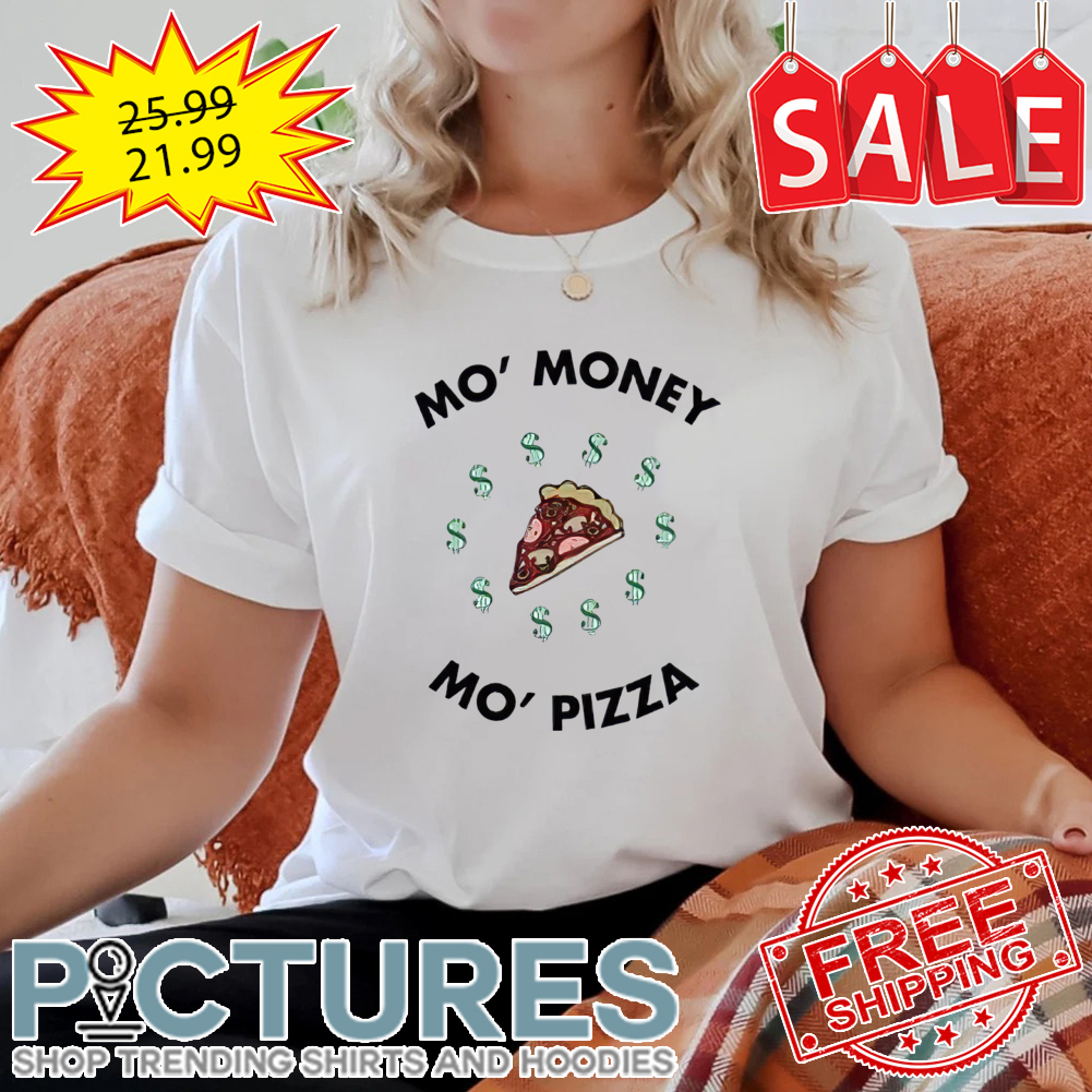 Mo' money mo' pizza shirt