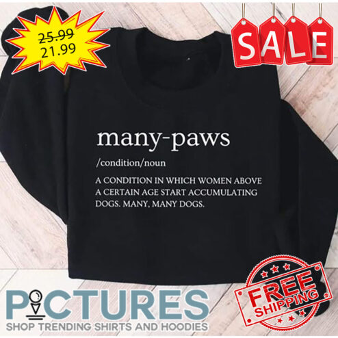 Many paws a condition in which women above a certain age start accumulating dogs many many dogs shirt