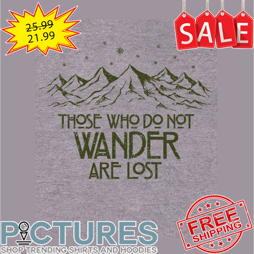 Mountain those who do not wander are lost shirt