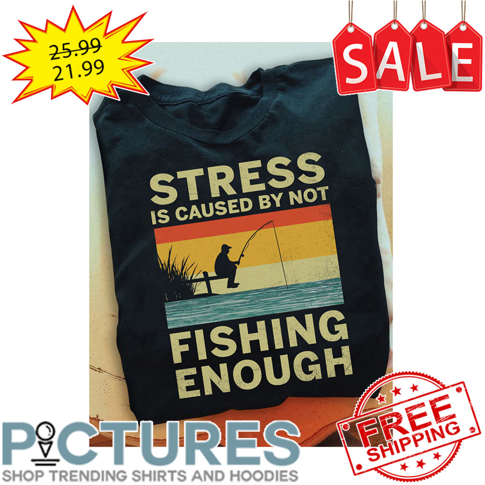 Stress is caused by not fishing enough retro vintage shirt
