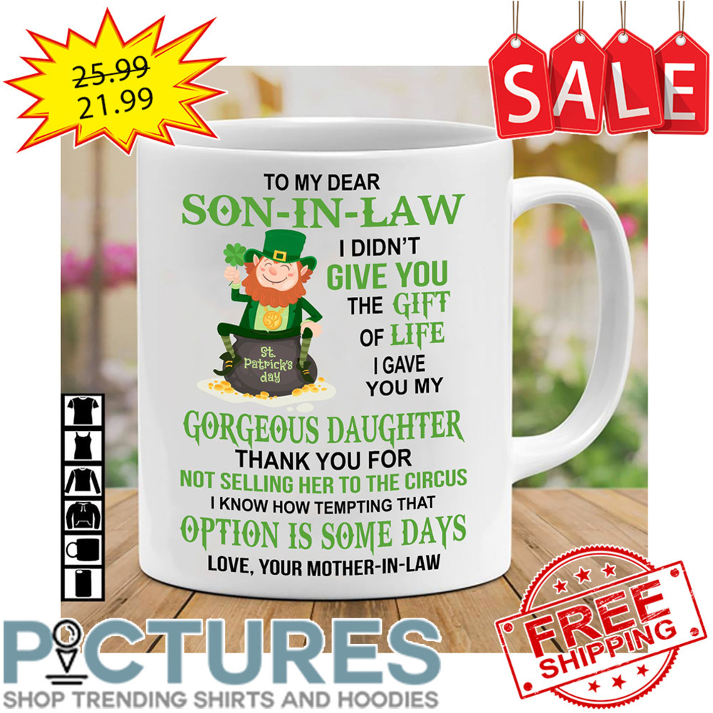 To my dear son-in-law I didn't give you the gift of life I gave you my gorgeous daughter love your mother-in-law mug