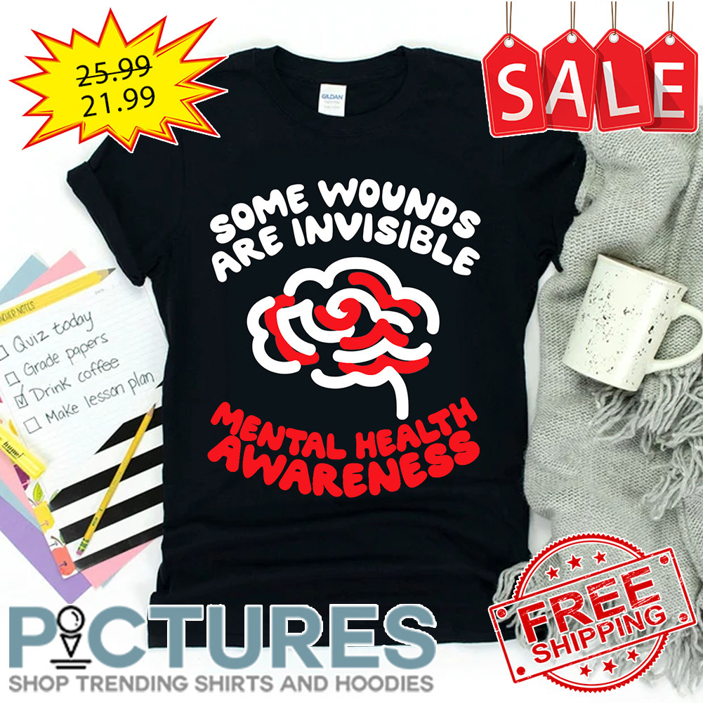 Brain some wounds are invisible mental health awareness shirt