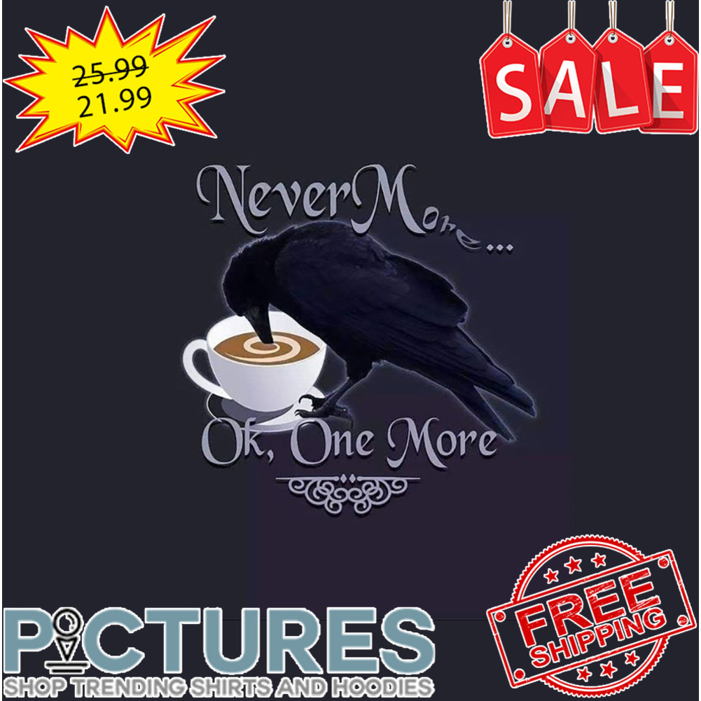 Raven never more ok one more shirt