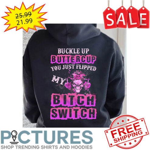 Skull messy bun buckle up buttercup you just flipped my bitch switch shirt