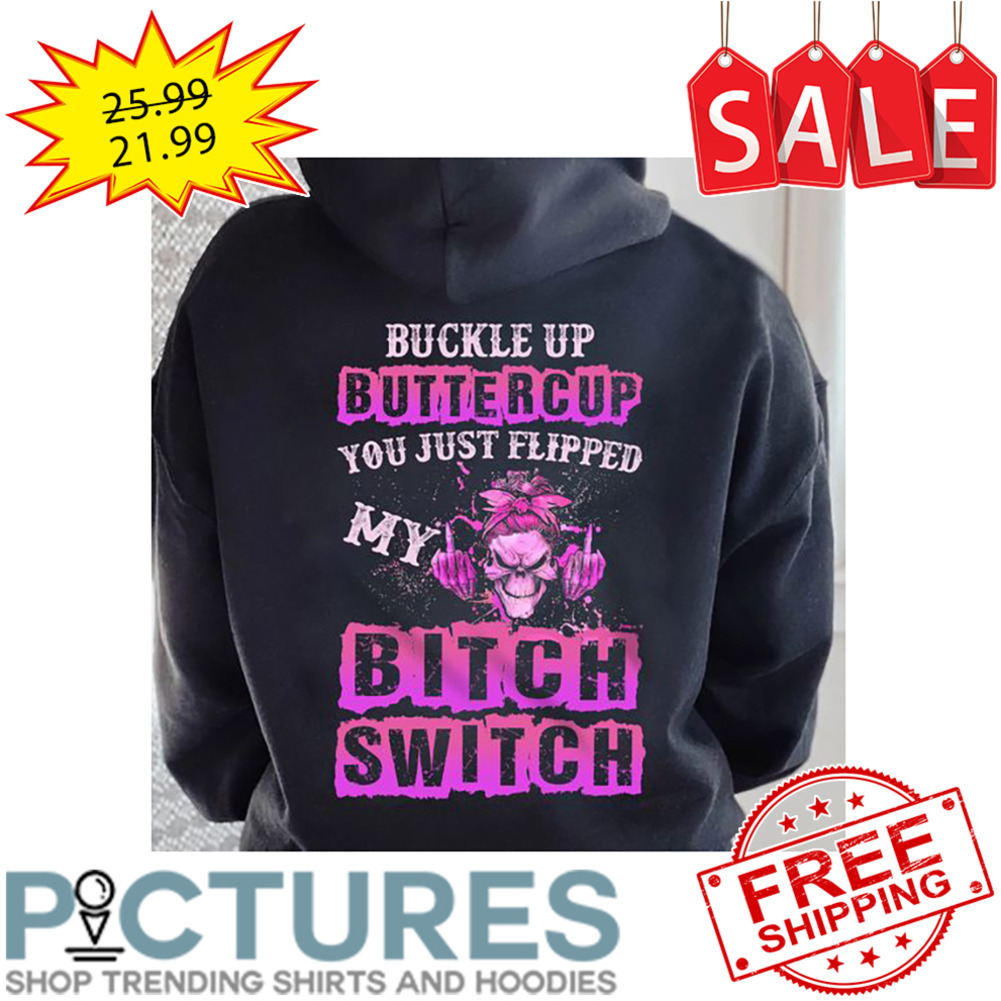 Skull messy bun buckle up buttercup you just flipped my bitch switch shirt
