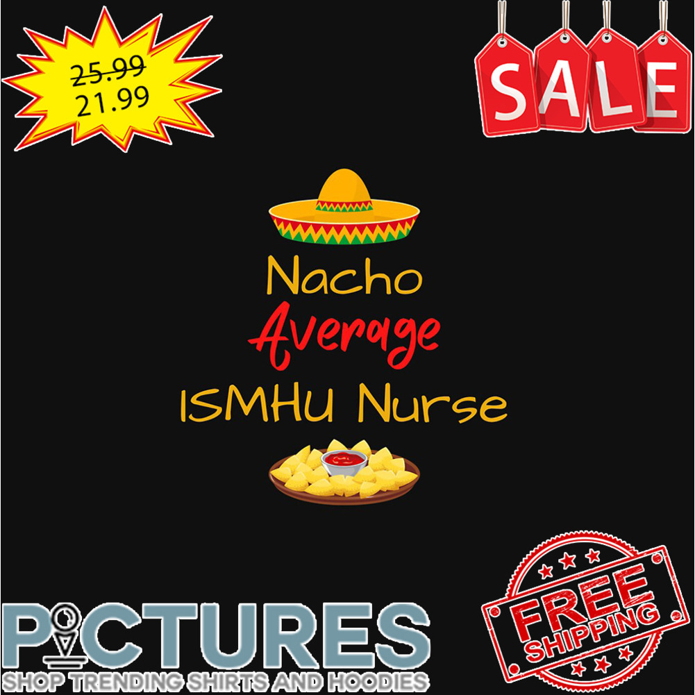 Tacos Nacho Average Ismhu Nurse shirt